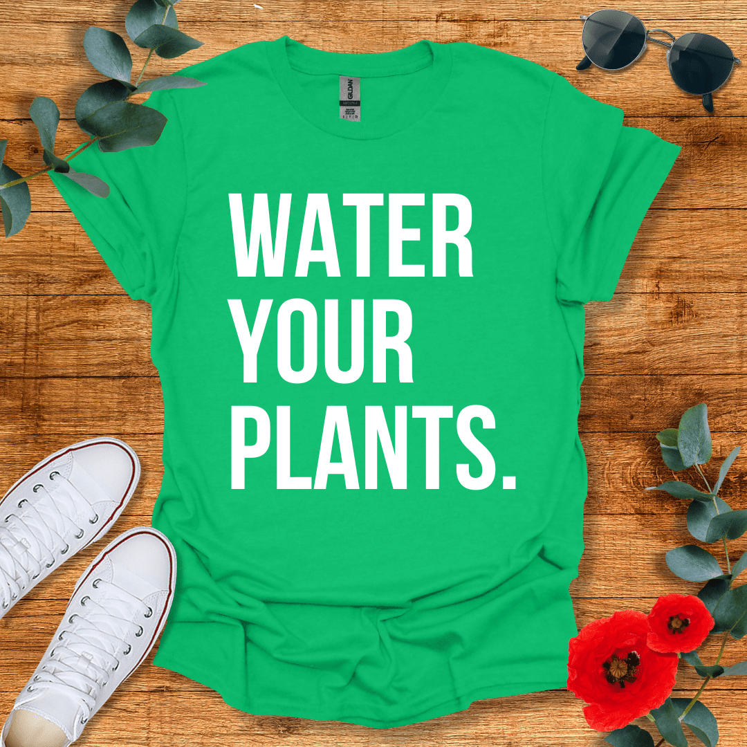 Water Your Plants T-Shirt